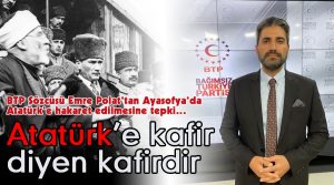 BTP Sözcüsü POLAT: “Ayasofya’yı işgalden kurtaran Atatürk’tür” ‘