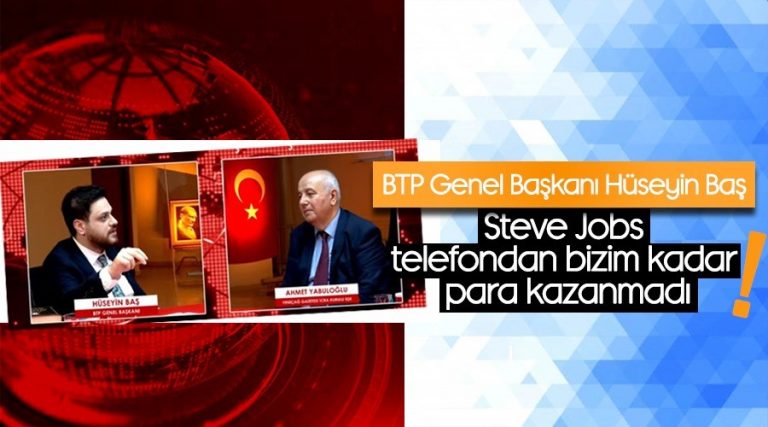 (BTP) Genel Başkanı Hüseyin Baş, “Steve Jobs telefondan bizim kadar para kazanmadı”