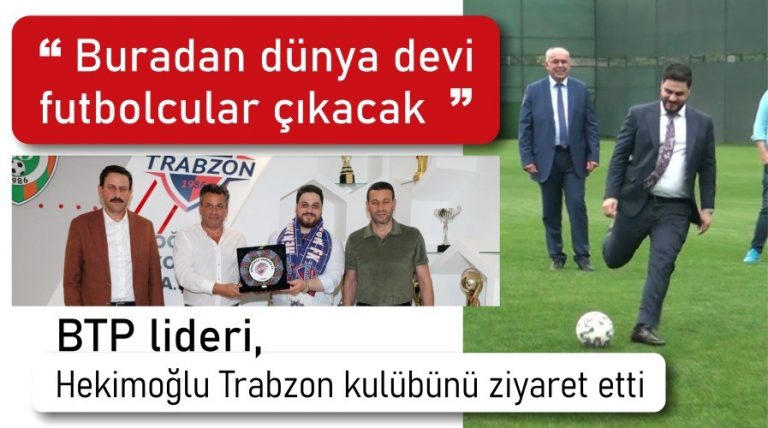 BTP lideri, Hekimoğlu Trabzon kulübünü ziyaret etti, “Buradan dünya devi futbolcular çıkacak”