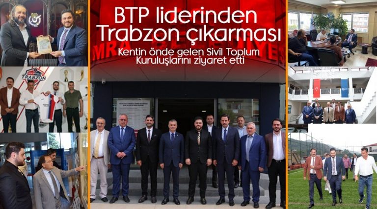 BTP liderinden Trabzon çıkarması. Kentin önde gelen Sivil Toplum Kuruluşlarını ziyaret etti