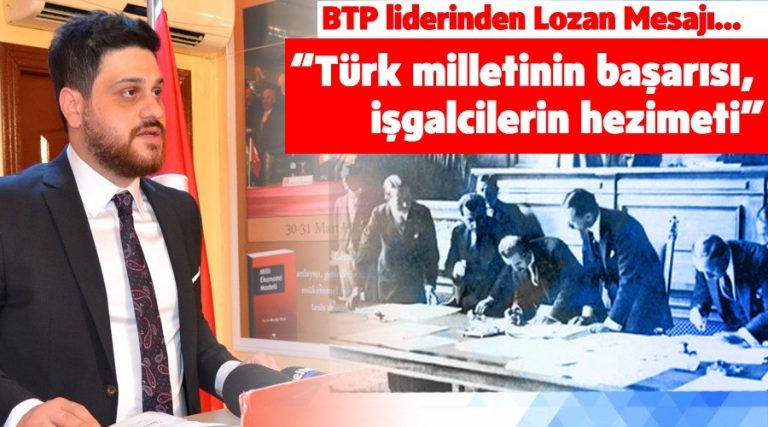 BTP liderinden Lozan Mesajı: “Türk milletinin başarısı, işgalcilerin hezimeti”