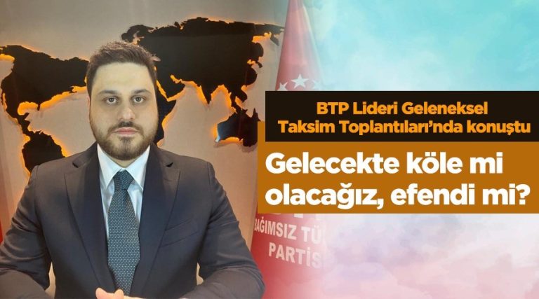 Bağımsız Türkiye Partisi (BTP) Genel Başkanı Hüseyin Baş, ‘Gelecekte köle mi olacağız, efendi mi?’