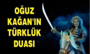 Oğuz Kağan’ın Türklük duası