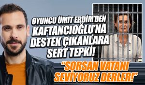 Oyuncu Ümit Erdim’den Kaftancıoğlu’nu savunanlara tepki: Sorsan ‘vatanı seviyoruz’ derler