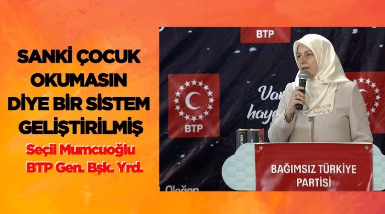 Bağımsız Türkiye Partisi’nden (BTP)  Genel Başkan Yardımcısı Seçil Mumcuoğlu, “Bizim çocuklarımız zeki…”