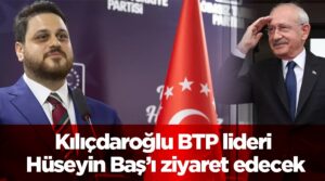 CHP Genel Başkanı Kılıçdaroğlu BTP lideri Hüseyin Baş’la görüşecek