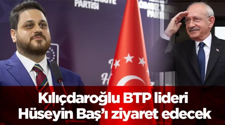 CHP Genel Başkanı Kılıçdaroğlu BTP lideri Hüseyin Baş’la görüşecek