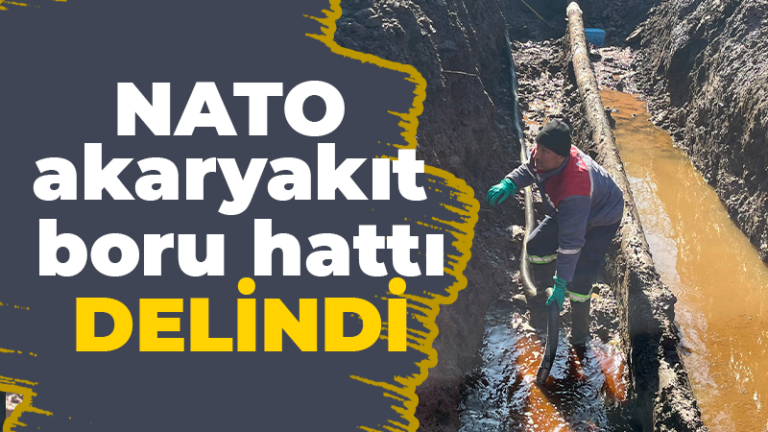 Doğa felaketine neden olan NATO Yakıt Boru Hattının delinmesi masum bir olay değildir!  