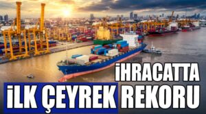Türkiye’nin Mart Ayı İhracatı 22 Milyar 578 milyon dolar oldu