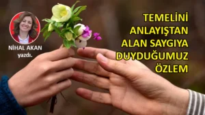 “Saygı, ezelden beri biliriz ki alçakgönüllü bir değerdir”