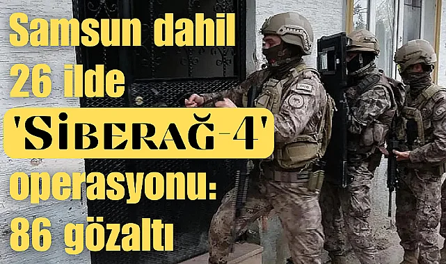 “SİBERAĞ-4” Operasyonlarında 86 Şüpheli Yakalandı