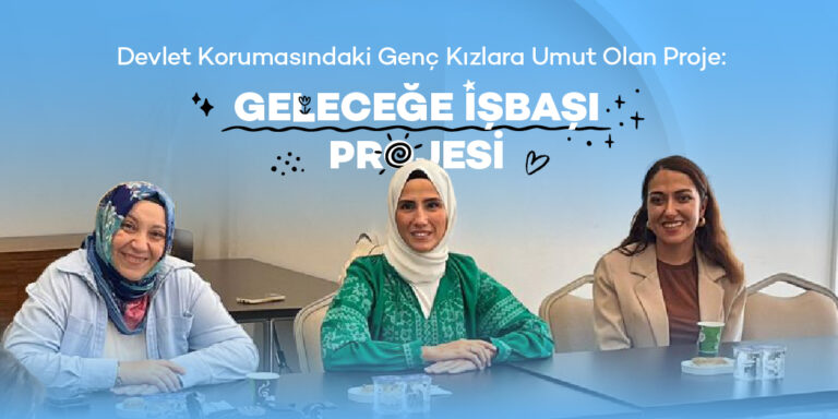 Devlet Korumasındaki Kızlara Umut Olan Proje: ‘Geleceğe İşbaşı’