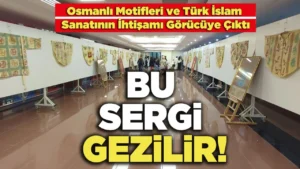 ‘Osmanlı Motifleri ile Türk İslam Sanatının Zarif Dokusu’ sergisi
