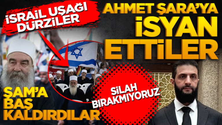 Katil soykırımcı İsrail uşağı Dürziler Ahmet Şara’ya isyan ettiler! Silah bırakmıyoruz, ‘Şam’a başkaldırdılar