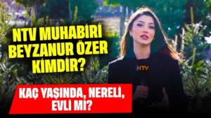 NTV muhabiri Beyzanur Özer kimdir, kariyerine nasıl başladı, hangi okuldan mezun oldu ve özel hayatına dair merak ettikleriniz neler?