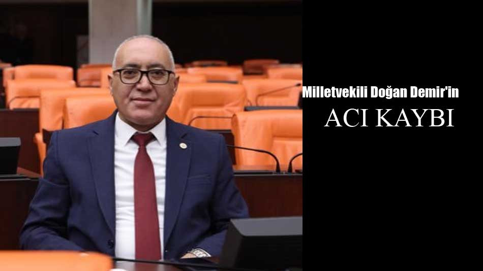 Milletvekili Doğan Demir’in acı günü