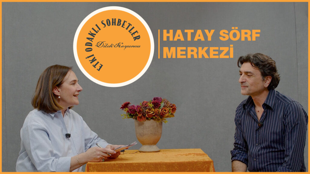 Etki Odaklı Sohbetler’in dördüncü bölümünde Hatay Sörf Merkezi’nin ilham veren hikayesi anlatıldı