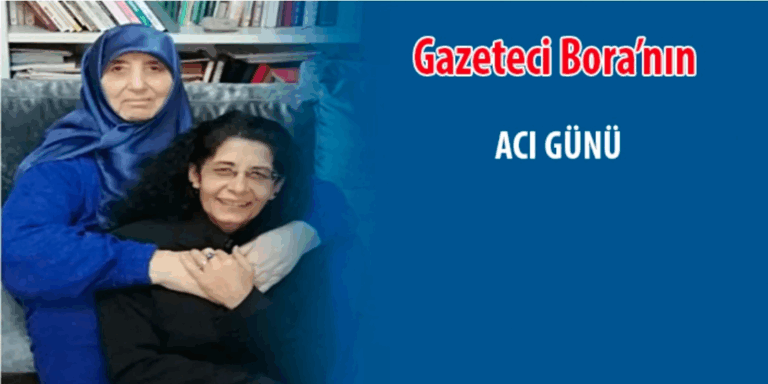 Gazeteci Adalet Bora’nın acı günü…