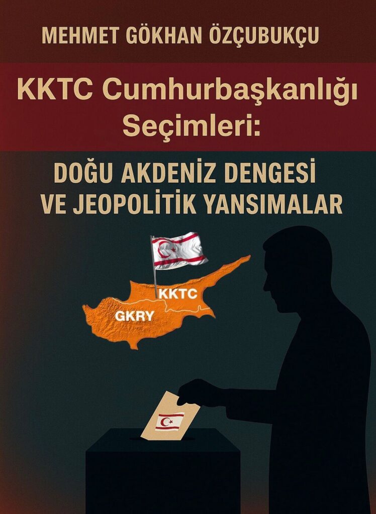 “KKTC Cumhurbaşkanlığı Seçimleri; Doğu Akdeniz Dengesi ve Jeopolitik Yansımalar”