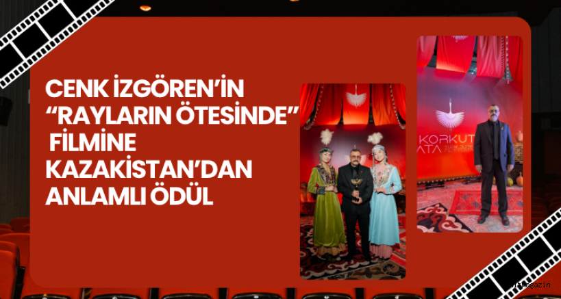 Kazakistan’da Türk Yönetmen Cenk İZGÖREN’in, Uzun Metrajlı filmi “Rayların Ötesinde” dereceye girdi…
