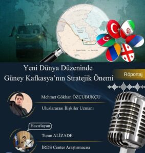 Yeni dünya düzeninde Güney Kafkasya’nın artan etkisi…